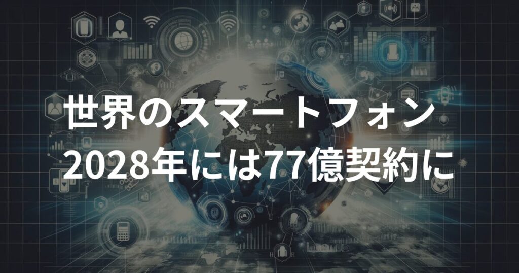 スマホ契約2028年に77億契約に